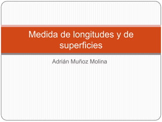 Adrián Muñoz Molina Medida de longitudes y de superficies 