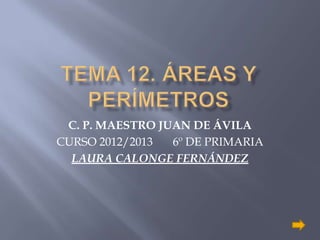 C. P. MAESTRO JUAN DE ÁVILA
CURSO 2012/2013 6º DE PRIMARIA
LAURA CALONGE FERNÁNDEZ
 