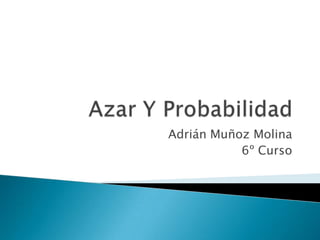 Azar Y Probabilidad Adrián Muñoz Molina 6º Curso 
