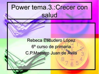 Power tema.3.:Crecer con
         salud


     Rebeca Escudero López
       6º curso de primaria
    C.P.Maestro Juan de Ávila
 