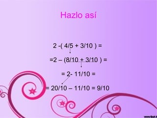 Hazlo así


  2 -( 4/5 + 3/10 ) =

 =2 – (8/10 + 3/10 ) =

     = 2- 11/10 =

= 20/10 – 11/10 = 9/10
 