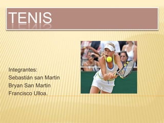 TENIS


Integrantes:
Sebastián san Martin
Bryan San Martin
Francisco Ulloa.
 