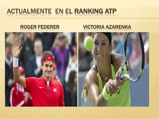 ACTUALMENTE EN EL RANKING ATP

   ROGER FEDERER    VICTORIA AZARENKA
 