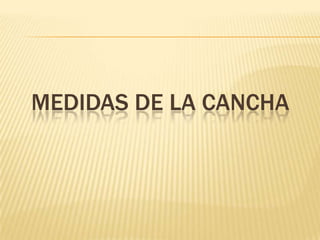 MEDIDAS DE LA CANCHA
 