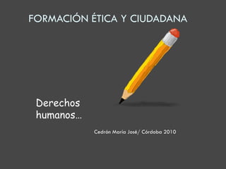 FORMACIÓN ÉTICA Y CIUDADANA  Cedrón María José/ Córdoba 2010 Derechos humanos… 