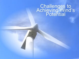 Challenges to Achieving Wind’s Potential 
