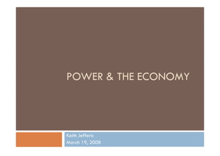 POWER & THE ECONOMY



Keith Jefferis
March 19, 2008
 