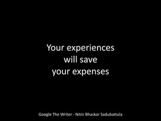Google The Writer - Nitin Bhaskar Sadubattula
Your experiences
will save
your expenses
 