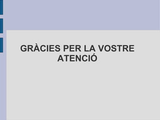 GRÀCIES PER LA VOSTRE ATENCIÓ 