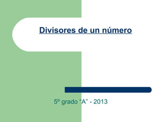Divisores de un número

5º grado “A” - 2013

 