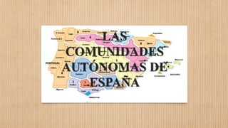 LAS
COMUNIDADES
AUTÓNOMAS DE
ESPAÑA
 