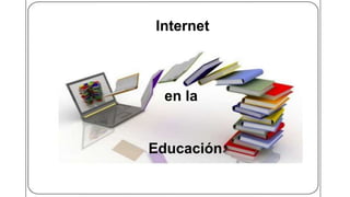 Internet
en la
Educación
Internet
en la
Educación
 