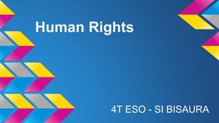 Human Rights
4T ESO - SI BISAURA
 