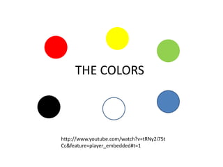 THE COLORS
http://www.youtube.com/watch?v=tRNy2i75t
Cc&feature=player_embedded#t=1
 