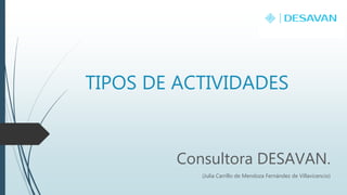 TIPOS DE ACTIVIDADES
Consultora DESAVAN.
(Julia Carrillo de Mendoza Fernández de Villavicencio)
 