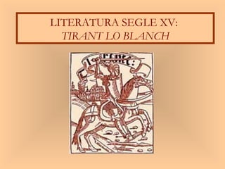LITERATURA SEGLE XV:
  TIRANT LO BLANCH
 