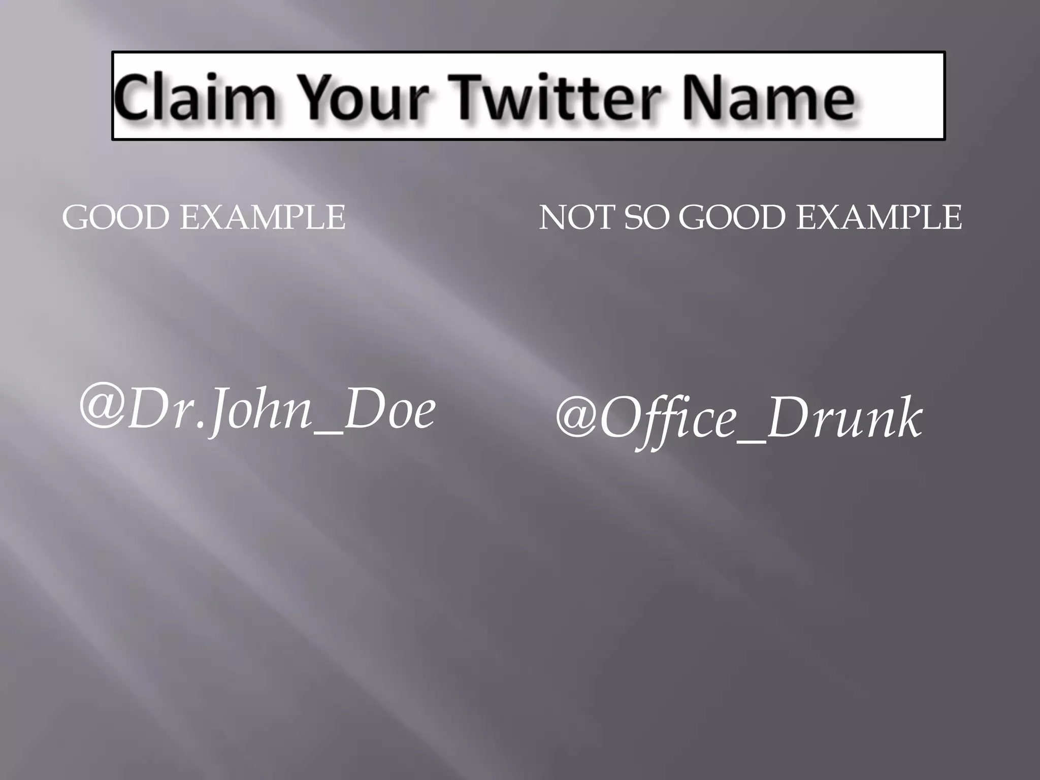 Good exampleClaim Your Twitter Name@Dr.John_DoeNot so good example@Office_Drunk