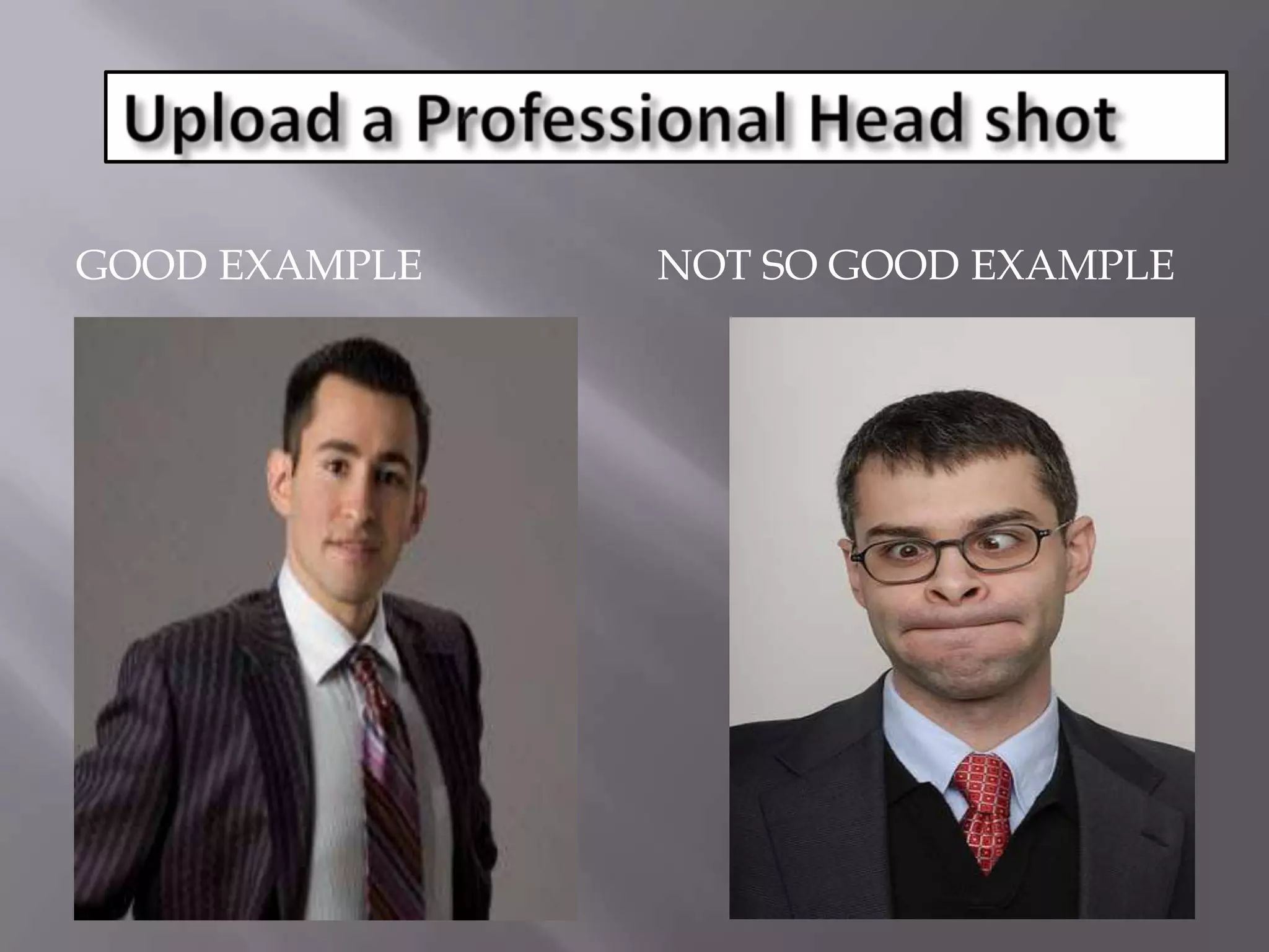 Good exampleNot so good example Upload a Professional Head shot