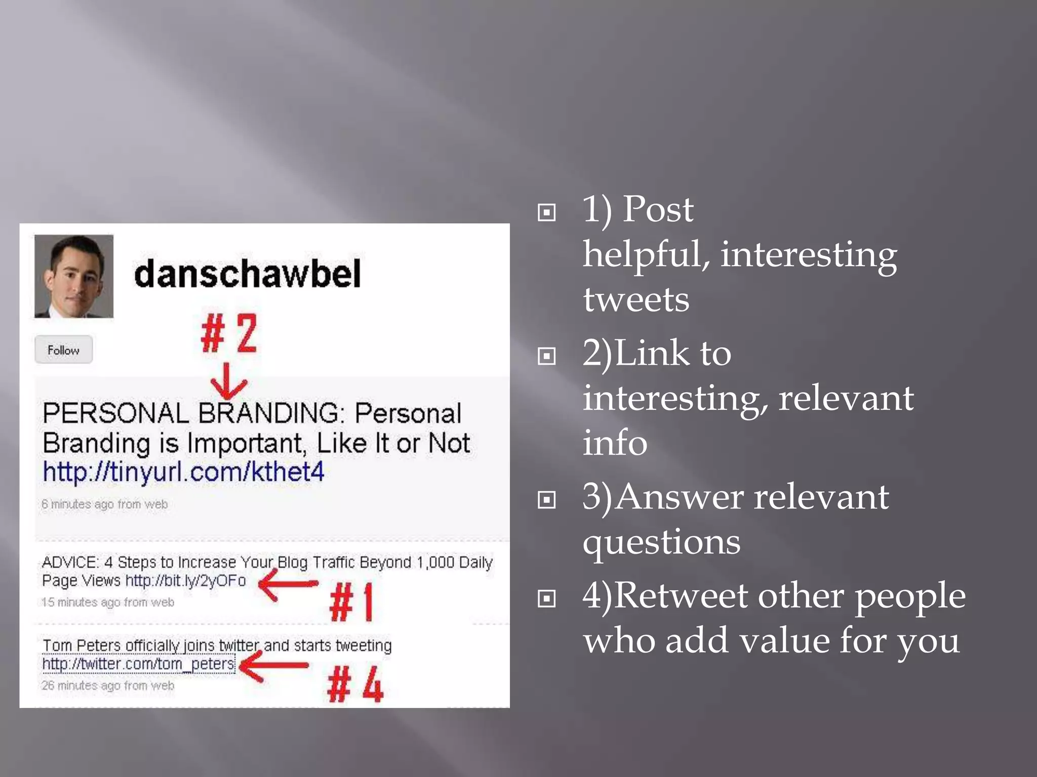 1) Post helpful, interesting tweets2)Link to interesting, relevant info3)Answer relevant questions4)Retweet other people who add value for you
