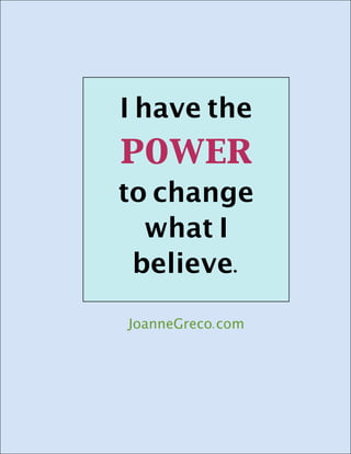 I have the 
power 
to change 
what I 
believe. 
JoanneGreco.com 
 
