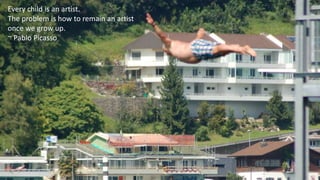 Every child is an artist.
The problem is how to remain an artist
once we grow up.
~ Pablo Picasso
 