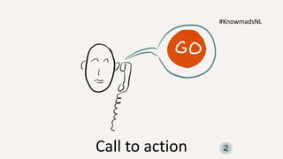 Call to action
#KnowmadsNL
 