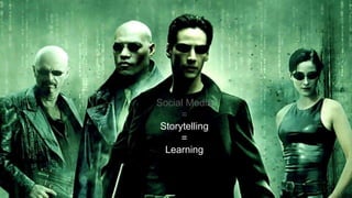 Social Media
=
Storytelling
=
Learning
 