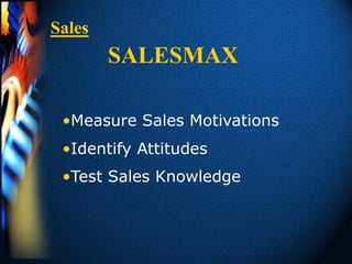 Sales
        SALESMAX

 •Measure Sales Motivations
 •Identify Attitudes
 •Test Sales Knowledge
 