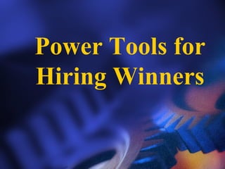 Power Tools for
Hiring Winners
 