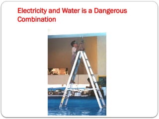 Electricity and Water is a Dangerous
Combination
 