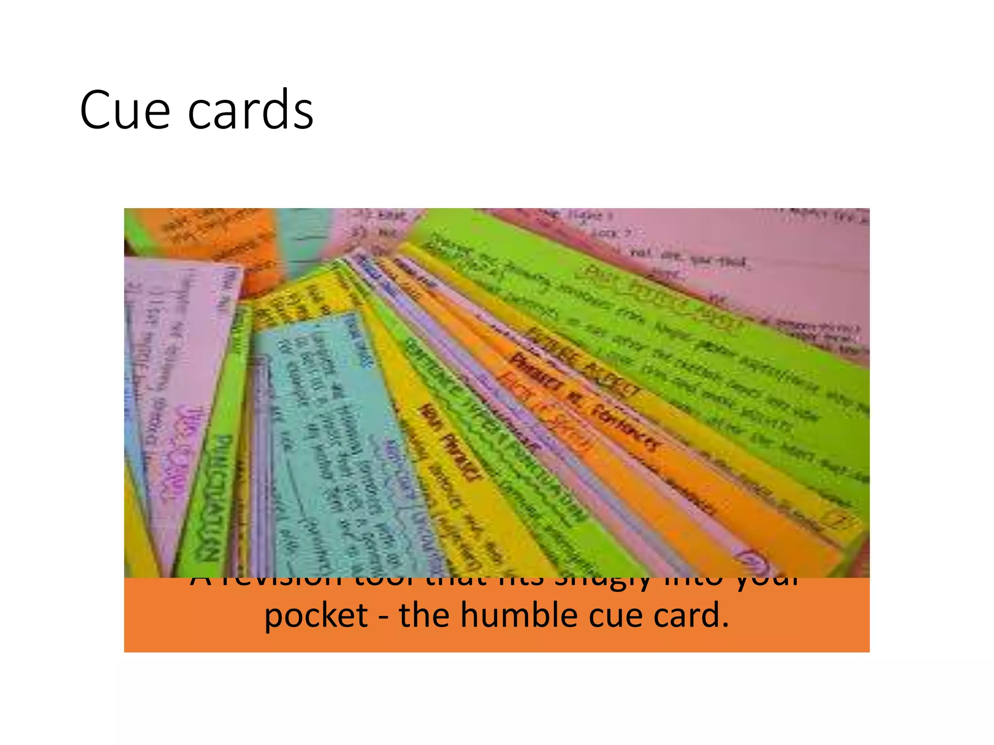 Cue cards
A revision tool that fits snugly into your
pocket - the humble cue card.
 