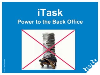 ©2011TietoCorporation
iTask
Power to the Back Office
 