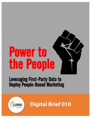 1
Power to
the People
Leveraging First-Party Data to
Deploy People-Based Marketing
Digital Brief 010institute
 