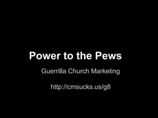 Power to the Pews
  Guerrilla Church Marketing

     http://cmsucks.us/g8
 