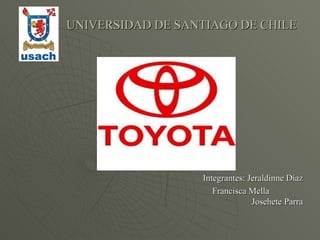 UNIVERSIDAD DE SANTIAGO DE CHILE




                  Integrantes: Jeraldinne Díaz
                     Francisca Mella
                                Josehete Parra
 