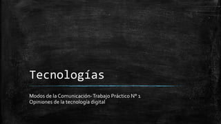 Tecnologías
Modos de la Comunicación-Trabajo Práctico N° 1
Opiniones de la tecnología digital
 