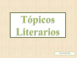 Tópicos Literarios Los 6 de Lite 