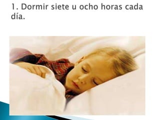 1. Dormir siete u ocho horas cada día.