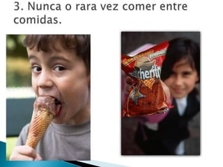 3. Nunca o rara vez comer entre comidas.