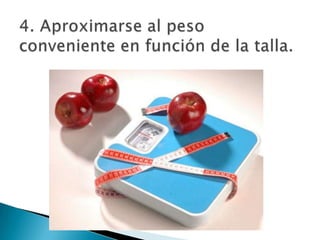4. Aproximarse al peso conveniente en función de la talla.
