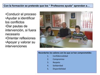 Ayudar a un compañero cuando tenga algún problema con otro compañero o con algún profesor.