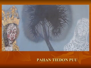 PAHAN TIEDON PUU
 