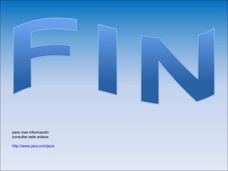 para mas información
consultar este enlace:

http://www.jaca.com/jaca.htm
 