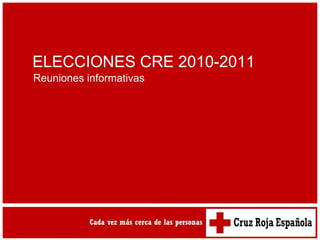 ELECCIONES CRE 2010-2011 Reuniones informativas 