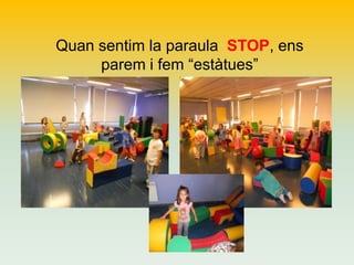 Quan sentim la paraula STOP, ens
parem i fem “estàtues”

 