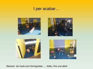 I per acabar…

Marxem de l’aula com formiguetes….. Adéu, fins una altra!

 