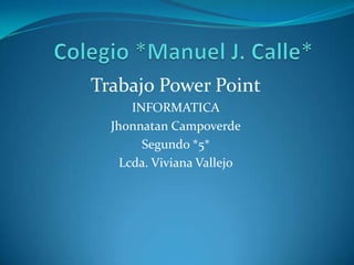 Trabajo Power Point
INFORMATICA
Jhonnatan Campoverde
Segundo *5*
Lcda. Viviana Vallejo

 