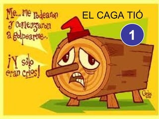 EL CAGA TIÓ
 