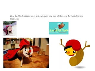 Caga tió, tió de Nadal, no caguis arengades que són salades, caga torrons que són
més bons.
 