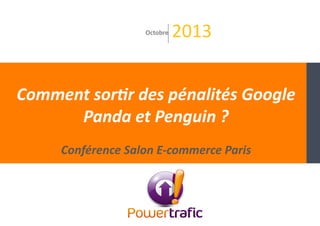 Comment	
  sor*r	
  des	
  pénalités	
  Google	
  
Panda	
  et	
  Penguin	
  ?	
  
Conférence	
  Salon	
  E-­‐commerce	
  Paris	
  
Octobre	
  	
  2013	
  
 